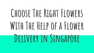 Choose The Right Flowers With The Help of a Flower Delivery in Singapore