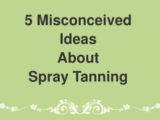 Misconceived Ideas About Spray Tanning in Salons