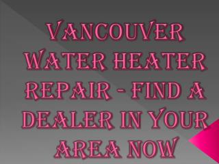 Vancouver Water Heater Repair - Find a Dealer in Your Area Now