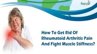 How To Get Rid Of Rheumatoid Arthritis Pain And Fight Muscle Stiffness?