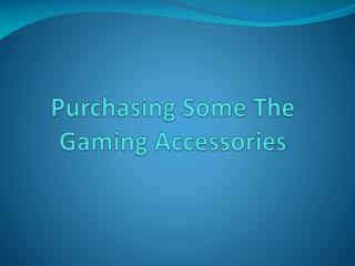 Purchasing Some The Gaming Accessories