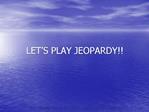 LET S PLAY JEOPARDY