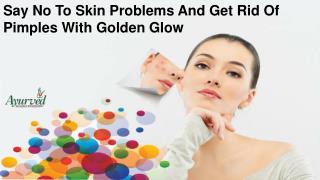 Say No To Skin Problems And Get Rid Of Pimples With Golden Glow