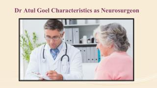 Dr Atul Goel Characteristics as Neurosurgeon