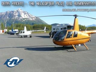 Denis Vincent – the Helicopter Pilot and Businessman