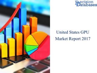 United States GPU Market Manufactures and Key Statistics Analysis 2017