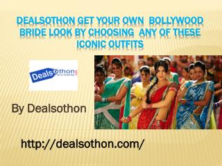 Dealsothon Get your own Bollywood bride look by choosing any of these iconic outfits