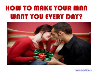 HOW TO MAKE YOUR MAN WANT YOU EVERY DAY?