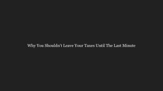Why You Shouldn’t Leave Your Taxes Until The Last Minute