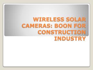 WIRELESS SOLAR CAMERAS BOON FOR CONSTRUCTION INDUSTRY