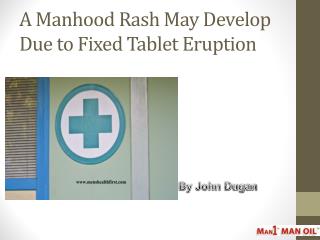 A Manhood Rash May Develop Due to Fixed Tablet Eruption