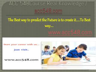 ACC 548Course Real Knowledge / acc548 dotcom