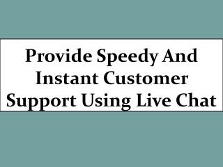 Provide speedy and instant customer support using live chat