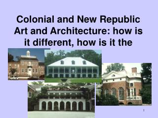 Colonial and New Republic Art and Architecture: how is it different, how is it the same?