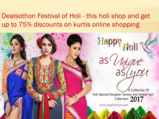 Dealsothon Festival of Holi - this holi shop and get up to 75% discounts on kurtis online shopping