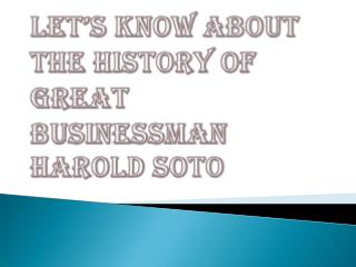 Let’s Know About the History of Great Businessman Harold Soto