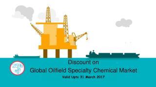 Discount on Global Oilfield Specialty Chemical Market Valid Upto 31 March 2017