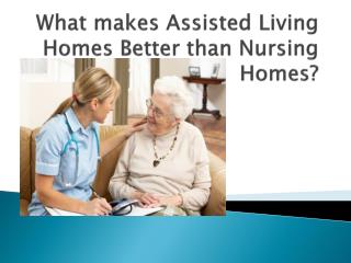 What makes Assisted Living Homes Better than Nursing Homes?