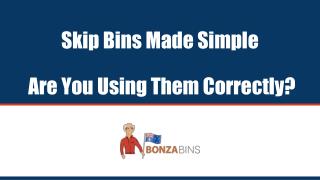 Skip Bins Made Simple - Are You Using Them Correctly?