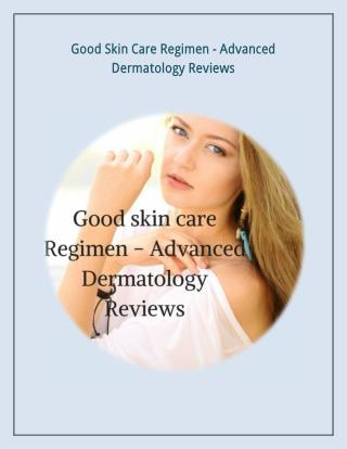 Good Skin Care Regimen - Advanced Dermatology Reviews