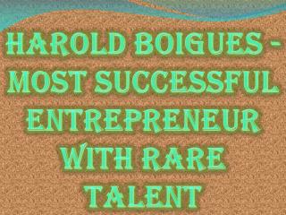 Harold Boigues - Most Successful Entrepreneur with Rare Talent