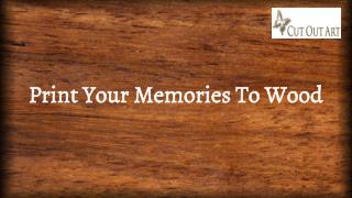 Print Memories on Wood | Cutoutart