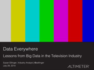 [Slides] Data Everywhere: Lessons from Big Data in the TV Industry, by Altimeter Group