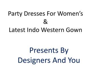 Party Dresses For Womens: Latest Indo Western Gown & Long Designer Dresses & Gowns DESIGNERS AND YOU