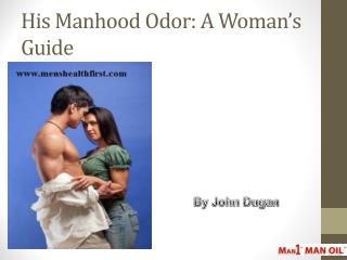 His Manhood Odor: A Woman’s Guide