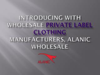 Introducing With Wholesale Private Label Clothing Manufacturers, Alanic Wholesale
