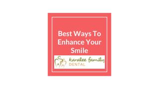 Best Ways to Enhance your Smile - Karalee Family Dental