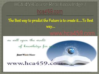 HCA 459Course Real Knowledge / hca459 dotcom