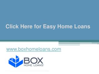 Click Here for Easy Home Loans - www.boxhomeloans.com