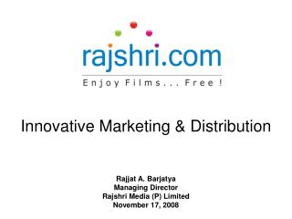 Rajjat A. Barjatya Managing Director Rajshri Media (P) Limited November 17, 2008