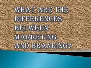 Understand the Difference Between Marketing and Branding