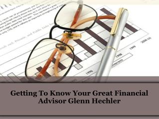 Getting to know your great financial advisor Glenn hechler
