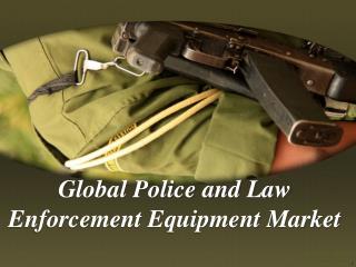 Global Police and Law Enforcement Equipment Market