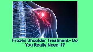 Frozen Shoulder Treatment - Do You Really Need It?