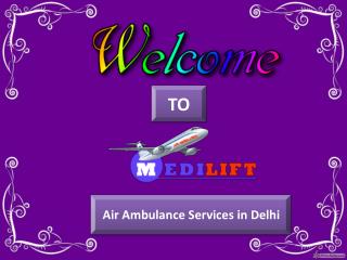 Medilift Air Ambulance Services is Delhi - Quick and Safe Way for Patient Transportation
