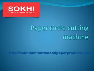 paper lamination machine- sokhilaminationandpaperproducts.com- Paper Slitting Machine-Paper Circle Cutting Machine.pptx