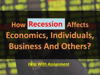 How Recession Affects Economics, Individuals, Bussiness And Others?