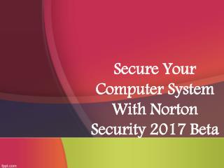 Secure your computer system with Norton Security 2017 Beta