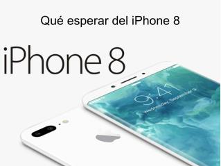 Qué esperar del iPhone 8