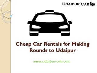 Cheap car rentals for making rounds to udaipur