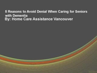 5 Reasons to Avoid Denial When Caring for Seniors with Dementia