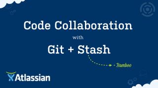 Code Collaboration With Git & Stash (and Bamboo)