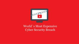 World`s Most Expensive Cyber Security Breach