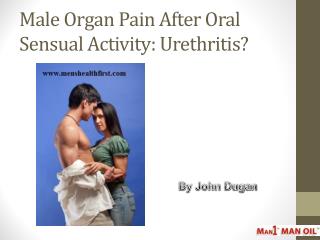 Male Organ Pain After Oral Sensual Activity: Urethritis?