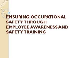 ENSURING OCCUPATIONAL SAFETY THROUGH EMPLOYEE AWARENESS AND SAFETY TRAINING