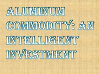 An Intelligent Investment - Aluminium commodity